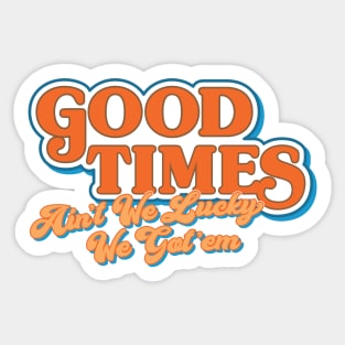 Good Times: Ain't We Lucky We Got'em Sticker